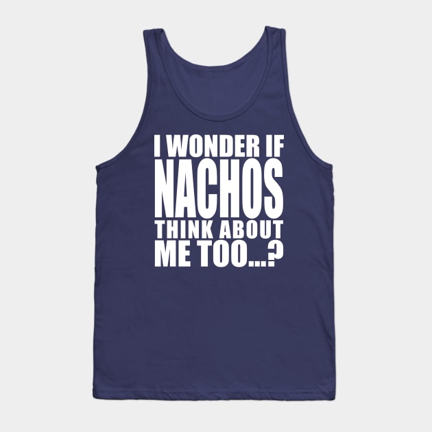 I wonder if Nachos think about me too Tank Top by Stellart